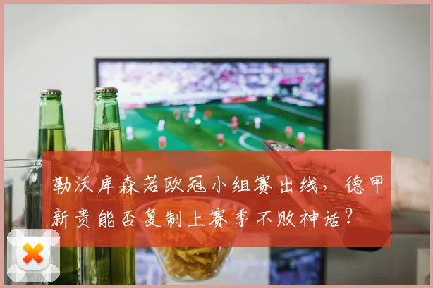勒沃库森若欧冠小组赛出线,德甲新贵能否复制上赛季不败神话?